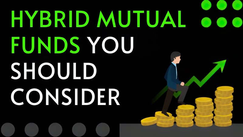 HYBRID MUTUAL FUNDS YOU SHOULD CONSIDER